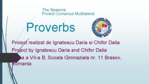 The Seasons Proiect Comenius Multilateral Proverbs Proiect realizat