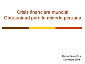 Crisis financiera mundial Oportunidad para la minera peruana