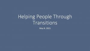 Helping People Through Transitions May 8 2021 Helping