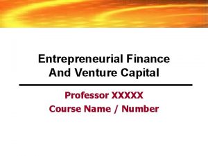 Entrepreneurial Finance And Venture Capital Professor XXXXX Course