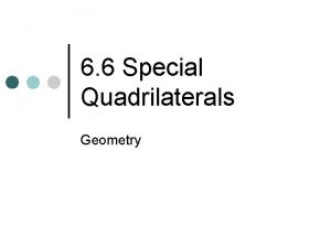 6 6 Special Quadrilaterals Geometry Objectives Identify special