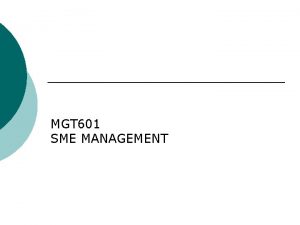MGT 601 SME MANAGEMENT Lesson 13 Short and