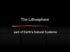 The Lithosphere part of Earths Natural Systems Earths