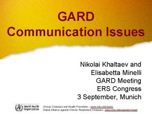 GARD Communication Issues Nikolai Khaltaev and Elisabetta Minelli