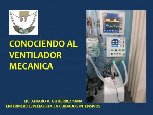 CONOCIENDO AL VENTILADOR MECANICA LIC ALVARO A GUTIERREZ