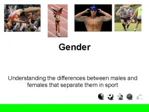 Gender Understanding the differences between males and females