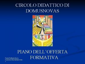 CIRCOLO DIDATTICO DI DOMUSNOVAS PIANO DELLOFFERTA FORMATIVA Paola