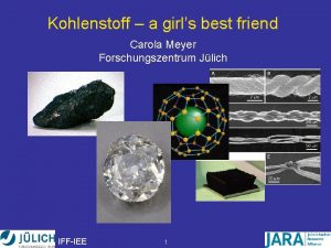 Kohlenstoff a girls best friend Carola Meyer Forschungszentrum