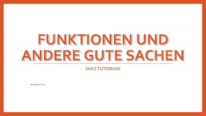 FUNKTIONEN UND ANDERE GUTE SACHEN IWKZ TUTORIUM Geschrieben