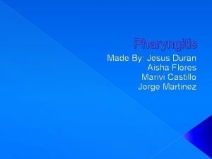 Pharyngitis Made By Jesus Duran Aisha Flores Marivi