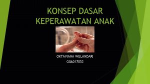 KONSEP DASAR KEPERAWATAN ANAK OKTAVIANA WULANDARI G 0