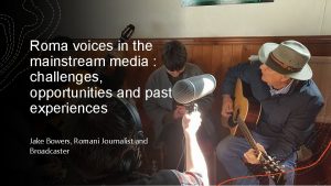 Roma voices in the mainstream media challenges opportunities