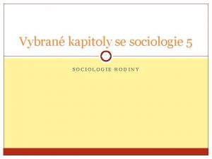 Vybran kapitoly se sociologie 5 SOCIOLOGIE RODINY Co