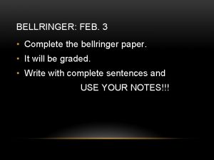 BELLRINGER FEB 3 Complete the bellringer paper It