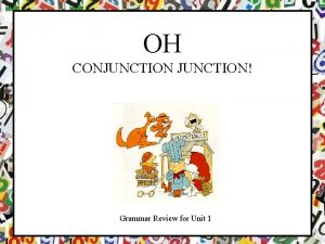 OH CONJUNCTION Grammar Review for Unit 1 Grammar