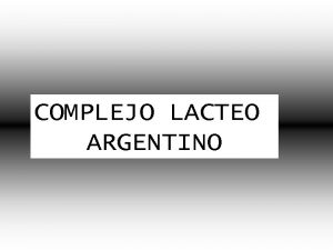 COMPLEJO LACTEO ARGENTINO Complejo lcteo Complejo lcteo Complejo