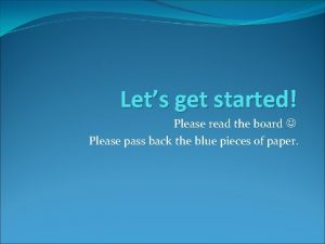 Lets get started Please read the board Please