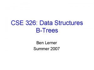 CSE 326 Data Structures BTrees Ben Lerner Summer