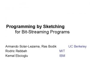 Programming by Sketching for BitStreaming Programs Armando SolarLezama