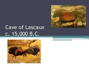 Cave of Lascaux c 15 000 B C