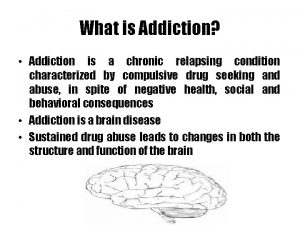 What is Addiction Addiction is a chronic relapsing