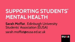 SUPPORTING STUDENTS MENTAL HEALTH Sarah Moffat Edinburgh University