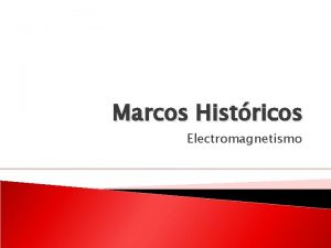 Marcos Histricos Electromagnetismo Acontecimentos cronolgicos 1820 Oersted campo