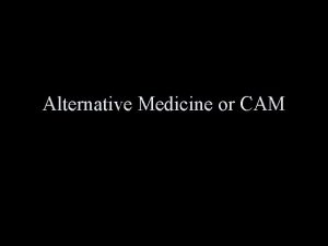 Alternative Medicine or CAM What is alternative medicine