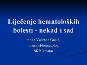 Lijeenje hematolokih bolesti nekad i sad mr sc