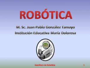 ROBTICA M Sc Juan Pablo Gonzlez Tamayo Institucin