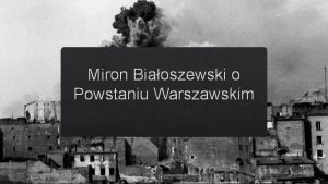 Miron Biaoszewski o Powstaniu Warszawskim Cele lekcji Sposb