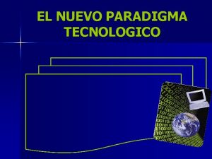 EL NUEVO PARADIGMA TECNOLOGICO EL NUEVO PARADIGMA TECNOLOGICO