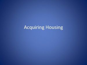 Acquiring Housing Acquiring a place to live Process
