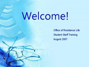 Welcome Office of Residence Life Student Staff Training