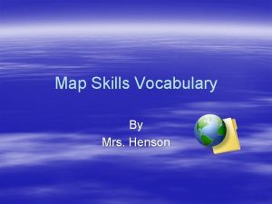 Map Skills Vocabulary By Mrs Henson Mapping the