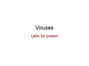 Viruses Latin for poison I What is a