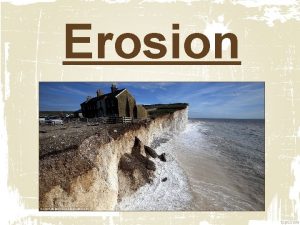 Erosion Erosion transports weathered rock material What are