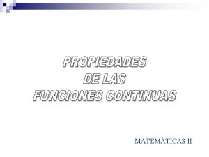 MATEMTICAS II PROPIEDADES DE LAS FUNCIONES CONTINUAS CONTINUIDAD