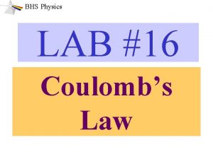 BHS Physics LAB 16 Coulombs Law BHS Physics