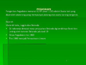 PEGADAIAN Pengertian Pegadaian menurut KUHP pasal 1150 adalah