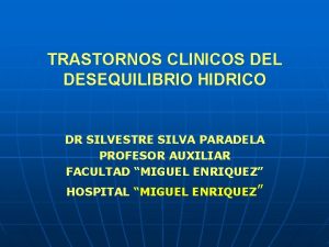 TRASTORNOS CLINICOS DEL DESEQUILIBRIO HIDRICO DR SILVESTRE SILVA