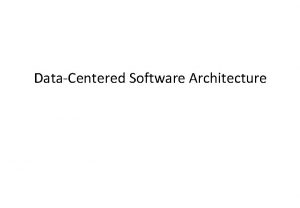 DataCentered Software Architecture Overview Datacentered SW Architecture is