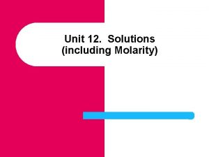 Unit 12 Solutions including Molarity SOLUTIONS AND SOLUBILITY