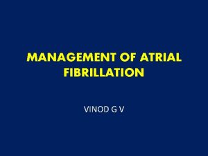 MANAGEMENT OF ATRIAL FIBRILLATION VINOD G V Definitions