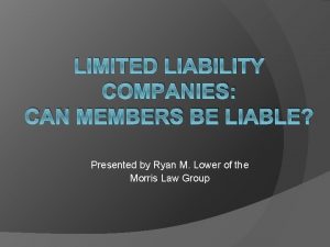 LIMITED LIABILITY COMPANIES CAN MEMBERS BE LIABLE Presented