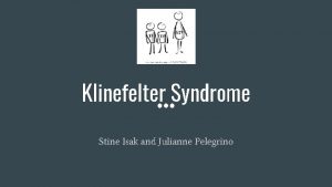 Klinefelter Syndrome Stine Isak and Julianne Pelegrino Klinefelter