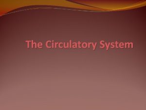 The Circulatory System Circulatory System A network of