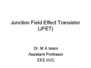 Junction Field Effect Transistor JFET Dr M A