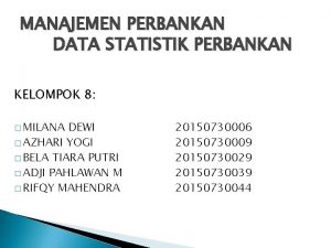 MANAJEMEN PERBANKAN DATA STATISTIK PERBANKAN KELOMPOK 8 MILANA