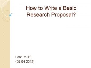 How to Write a Basic Research Proposal Lecture12